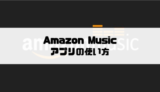 Amazon Prime MusicとMusic Unlimitedの使い方｜アプリ編