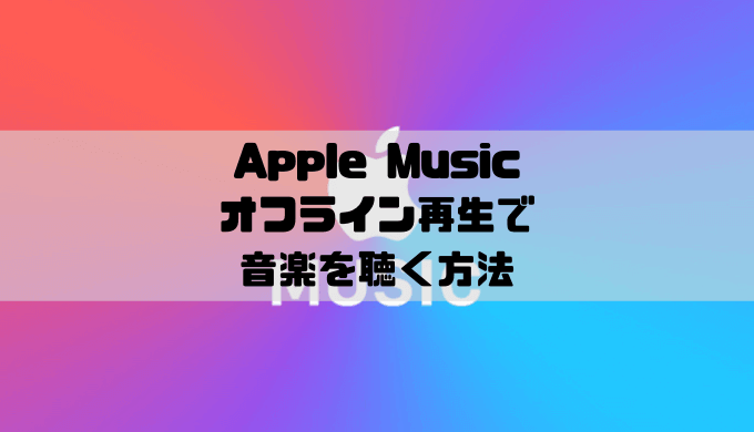 Apple Musicでオフライン再生をする方法