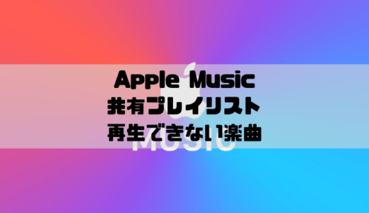 Apple Musicの共有プレイリストから楽曲の再生やダウンロードができない理由