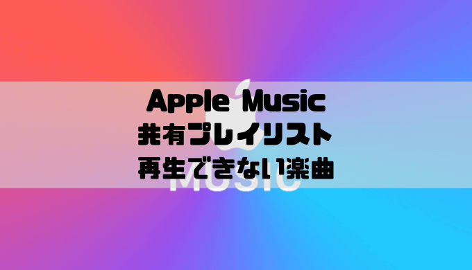 Apple Musicの共有プレイリストから楽曲の再生やダウンロードができない理由