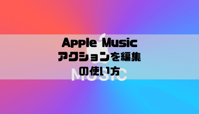Apple Music - アクションを編集する方法