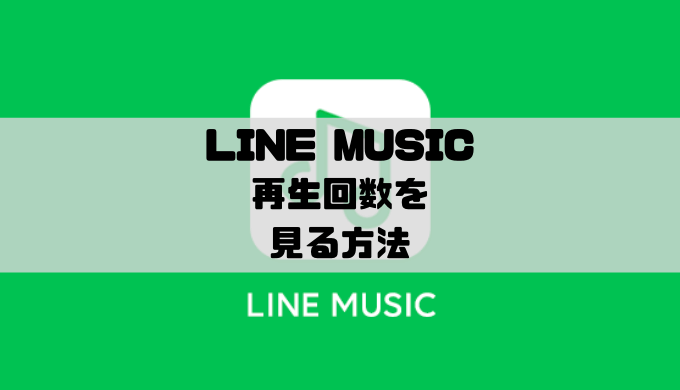LINE MUSIC – 再生回数を見る方法と表示されない時の対処